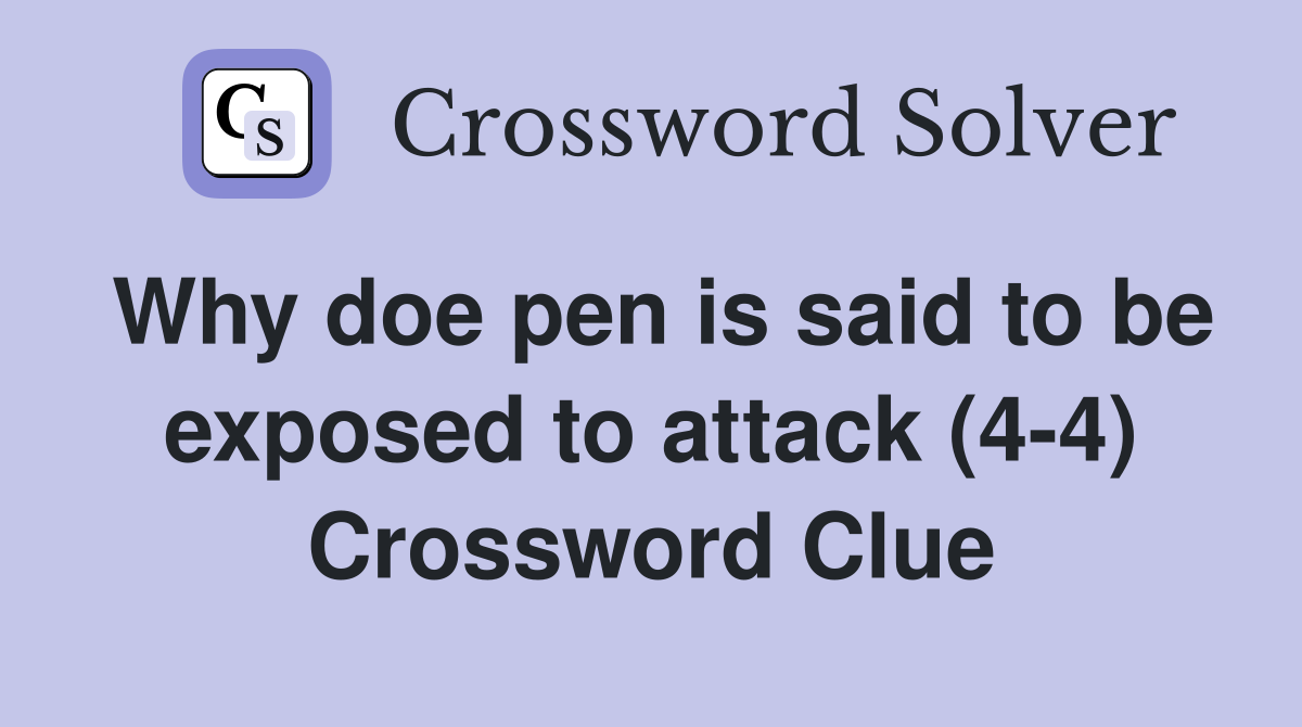 Why doe pen is said to be exposed to attack (4-4) Crossword Clue