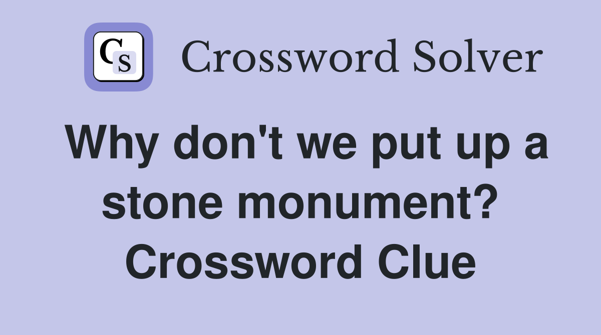 Why don't we put up a stone monument? Crossword Clue