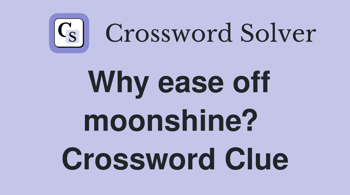 Why ease off moonshine?  Crossword Clue