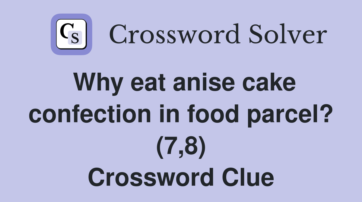 Why eat anise cake confection in food parcel? (7,8) Crossword Clue