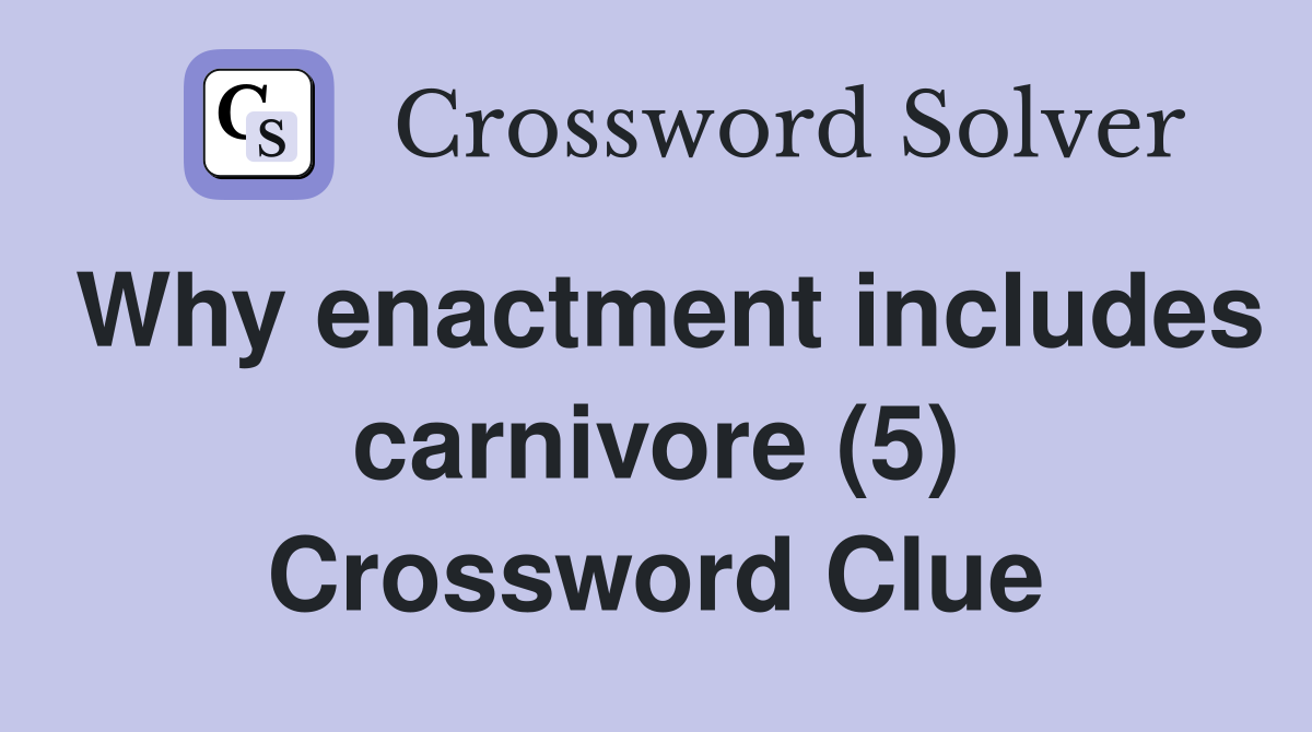 Why enactment includes carnivore (5) Crossword Clue