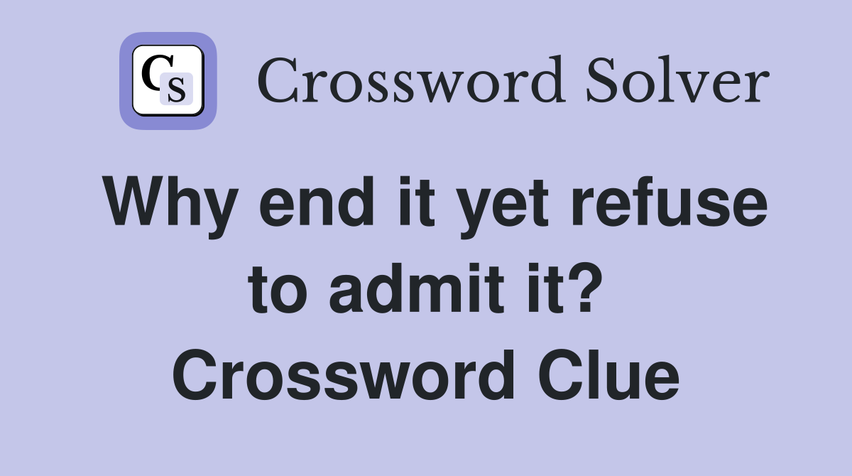 Why end it yet refuse to admit it? Crossword Clue