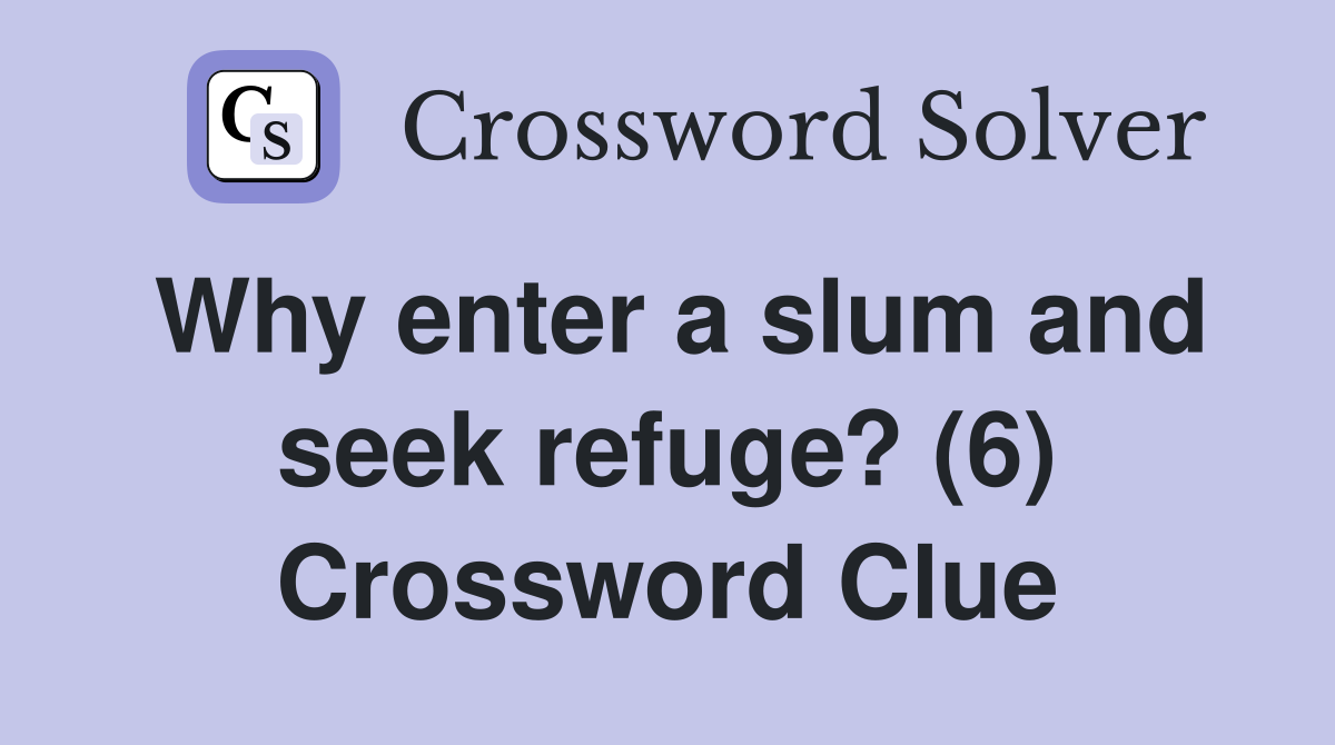 Why enter a slum and seek refuge? (6) Crossword Clue