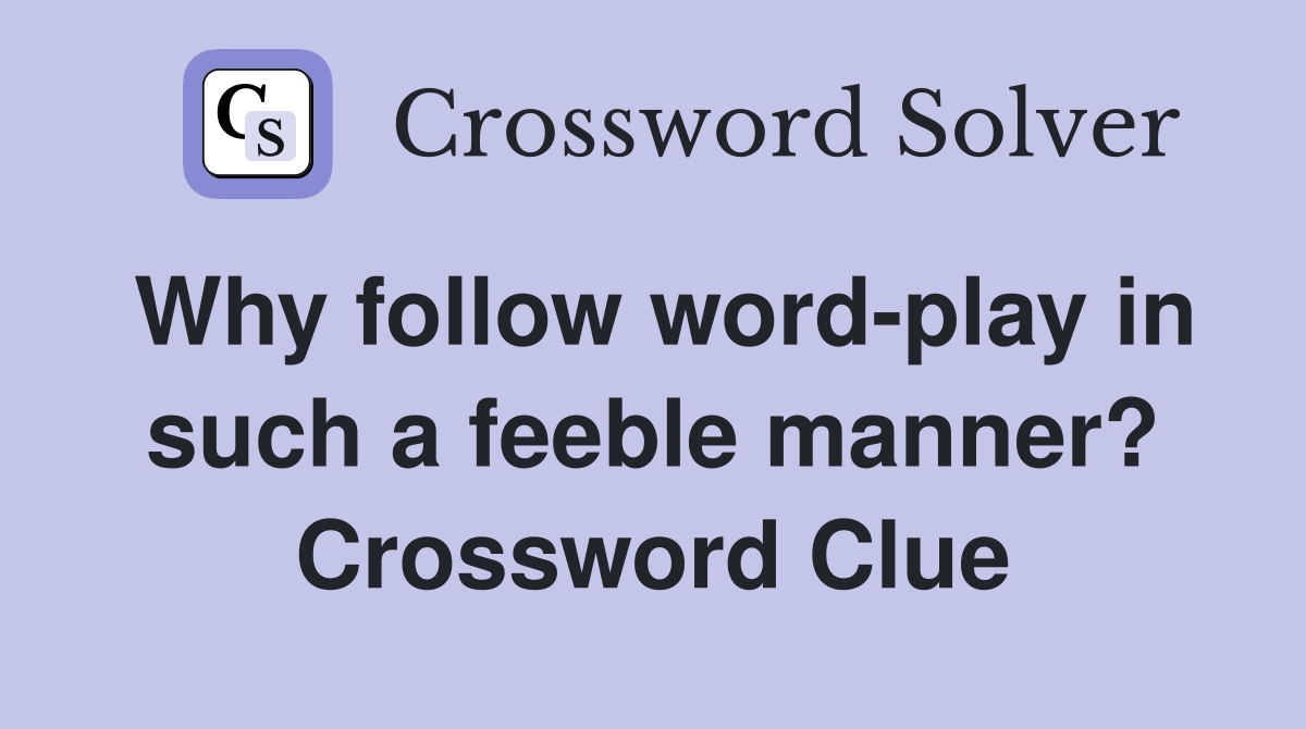 Why follow word-play in such a feeble manner? Crossword Clue