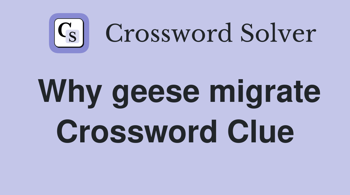 Why geese migrate Crossword Clue