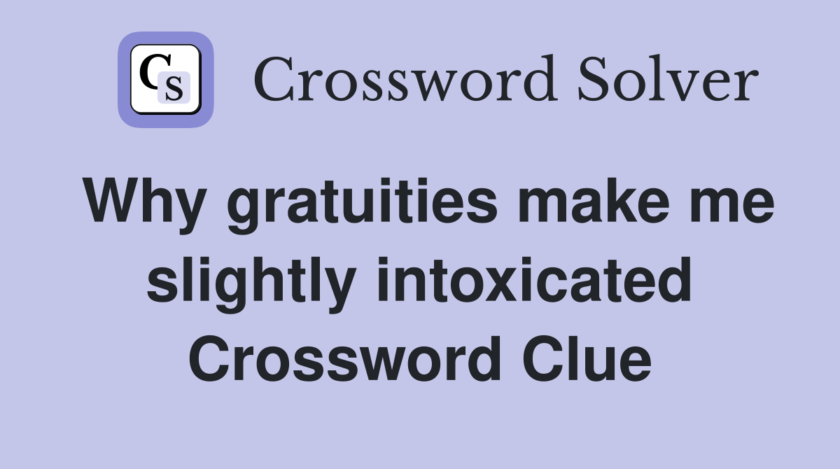Why gratuities make me slightly intoxicated Crossword Clue