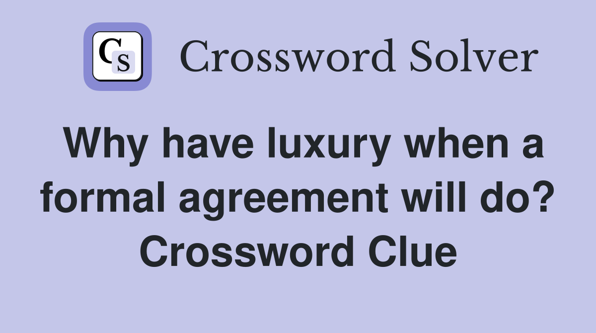 Why have luxury when a formal agreement will do? Crossword Clue