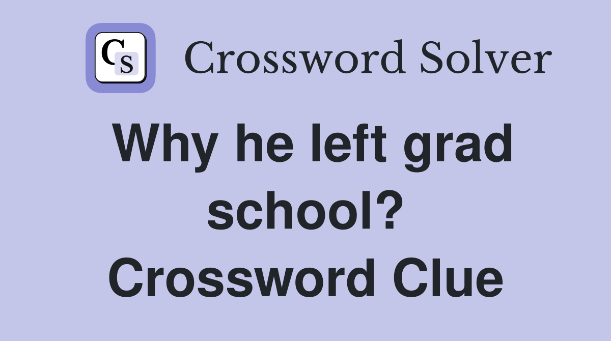 Why he left grad school? Crossword Clue