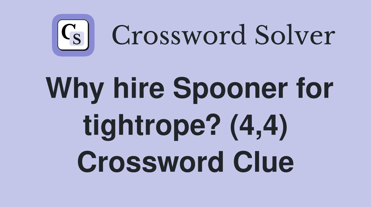 Why hire Spooner for tightrope? (4,4) Crossword Clue