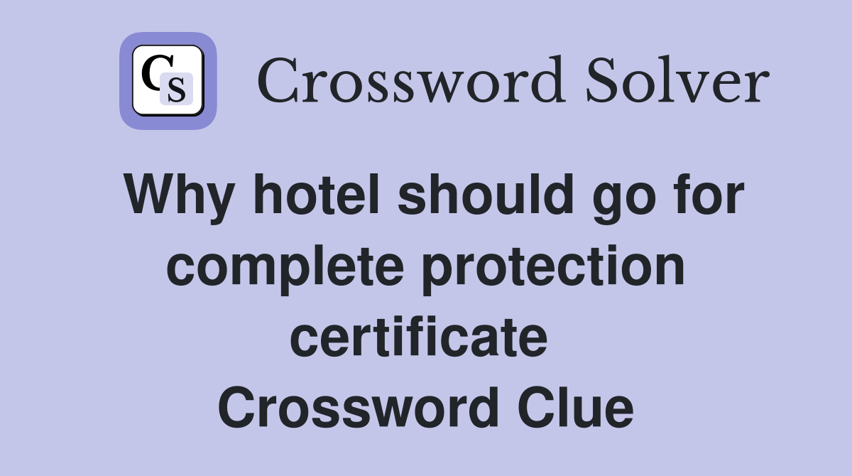 Why hotel should go for complete protection certificate  Crossword Clue