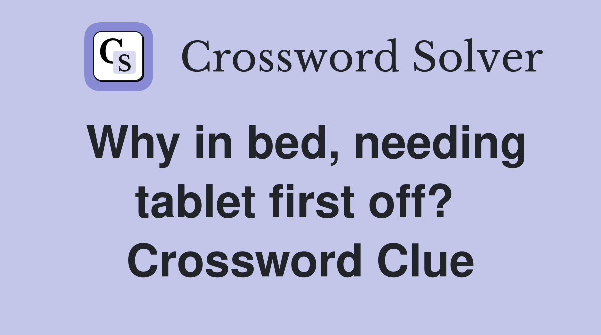 Why in bed, needing tablet first off?  Crossword Clue