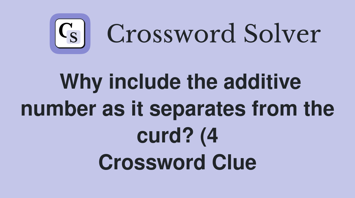 Why include the additive number as it separates from the curd? (4 Why include the additive number as it separates from the curd? (4