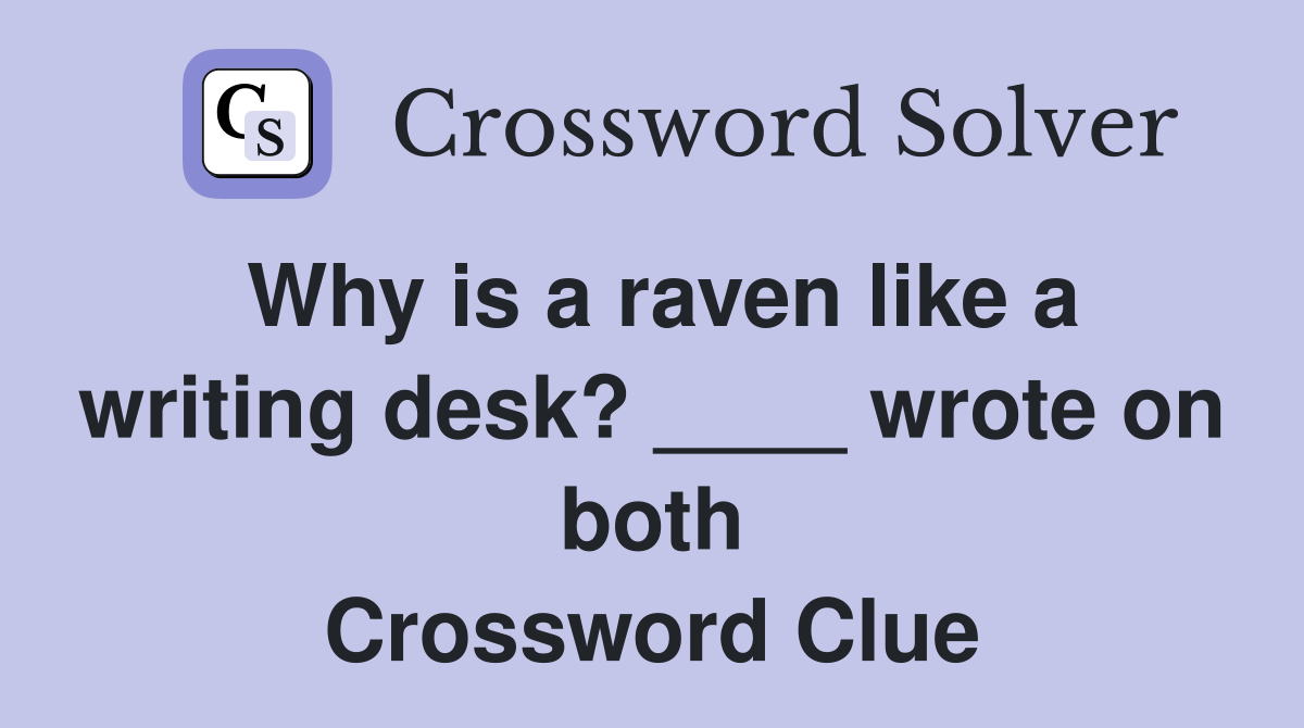 Why is a raven like a writing desk? ____ wrote on both Crossword Clue