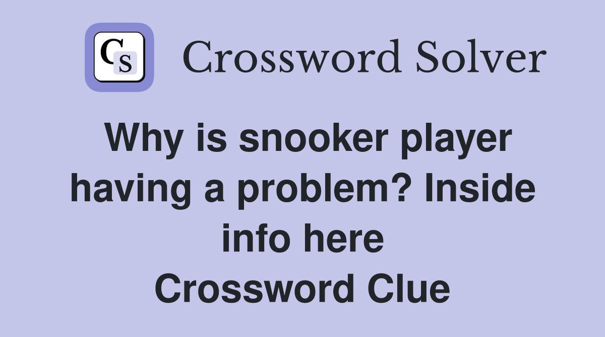 Why is snooker player having a problem? Inside info here Crossword Clue