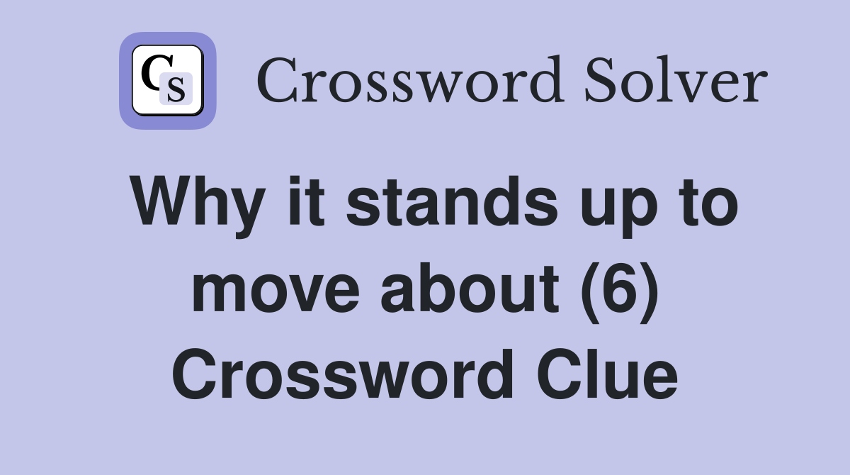 Why it stands up to move about (6) Crossword Clue