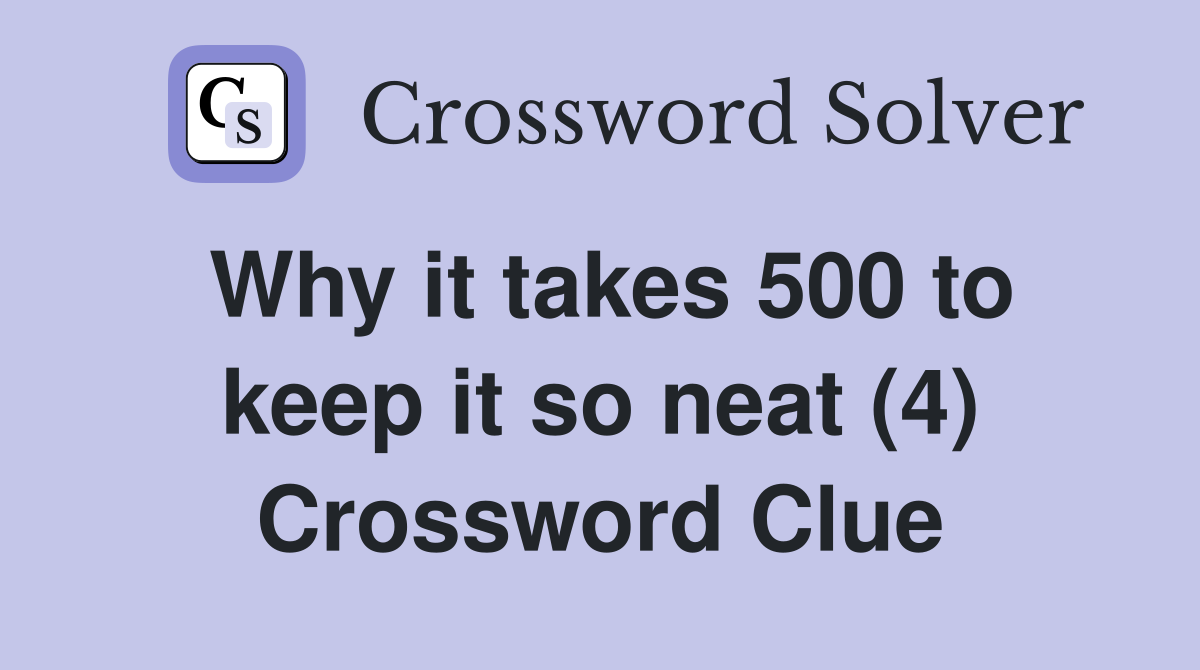 Why it takes 500 to keep it so neat (4) Crossword Clue