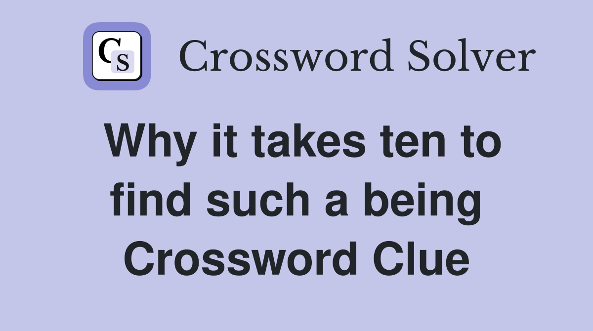 Why it takes ten to find such a being Crossword Clue