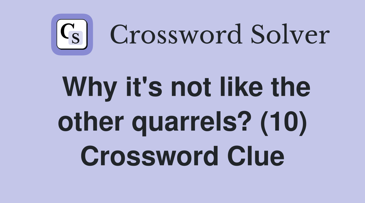 Why it's not like the other quarrels? (10) Crossword Clue