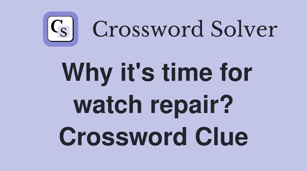 Why it's time for watch repair? Crossword Clue