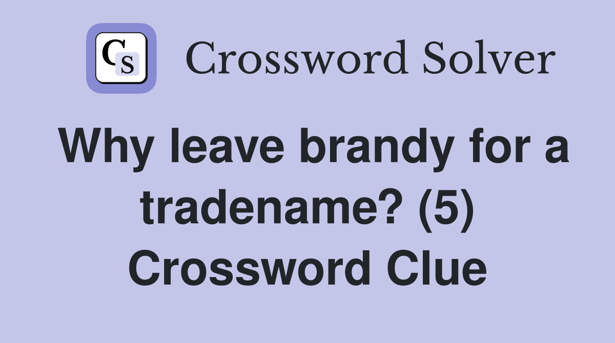 Why leave brandy for a tradename? (5) Crossword Clue
