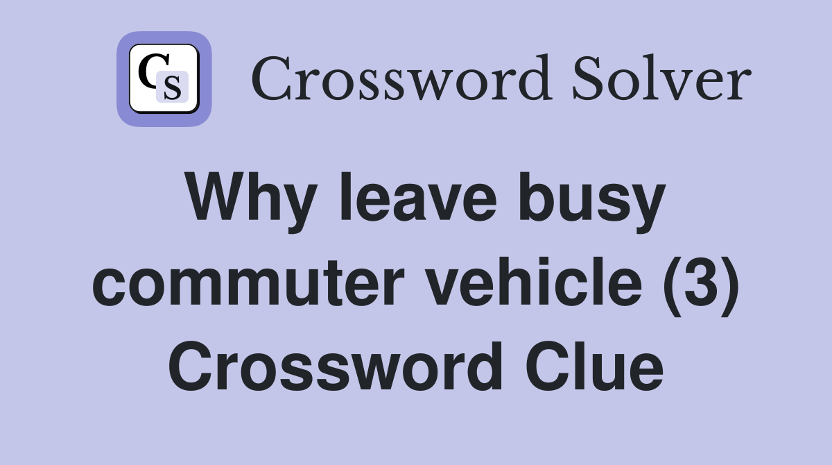 Why leave busy commuter vehicle (3) Crossword Clue
