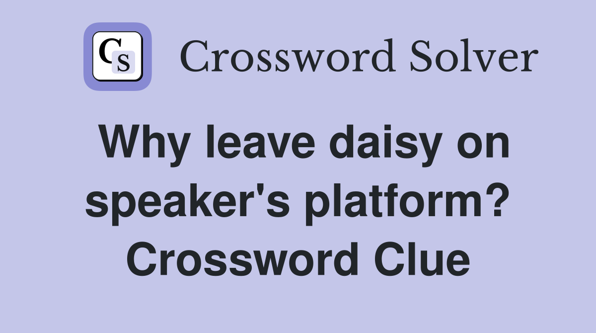 Why leave daisy on speaker's platform? Crossword Clue