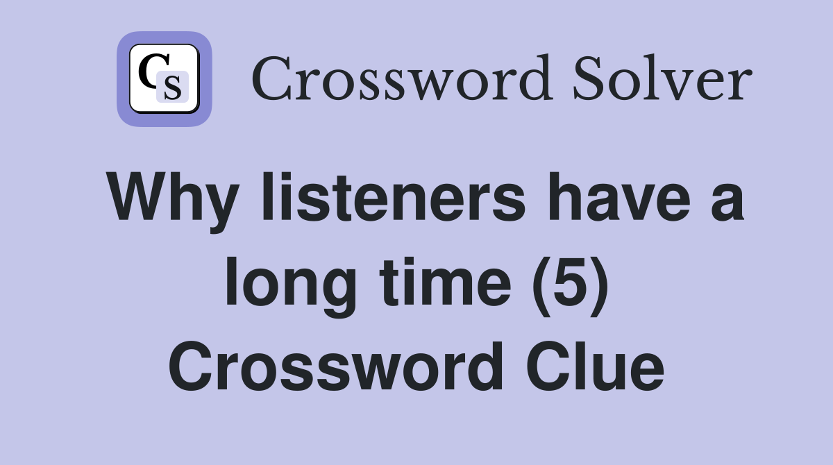 Why listeners have a long time (5) Crossword Clue