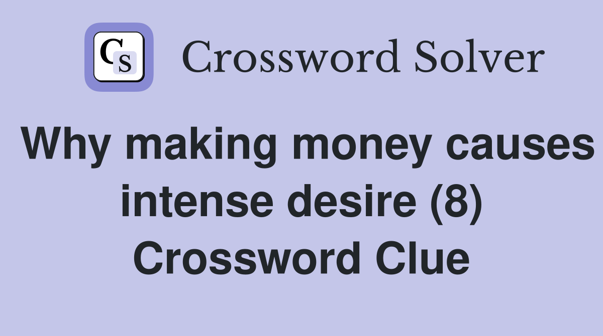 Why making money causes intense desire (8) Crossword Clue