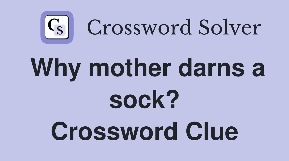 Why mother darns a sock? Crossword Clue
