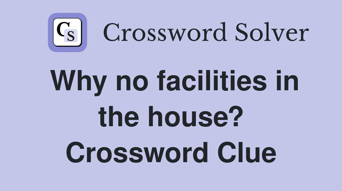 Why no facilities in the house? Crossword Clue