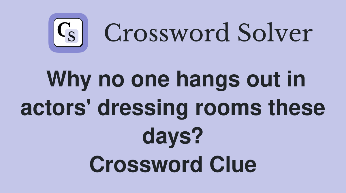 Why no one hangs out in actors' dressing rooms these days? Crossword Clue