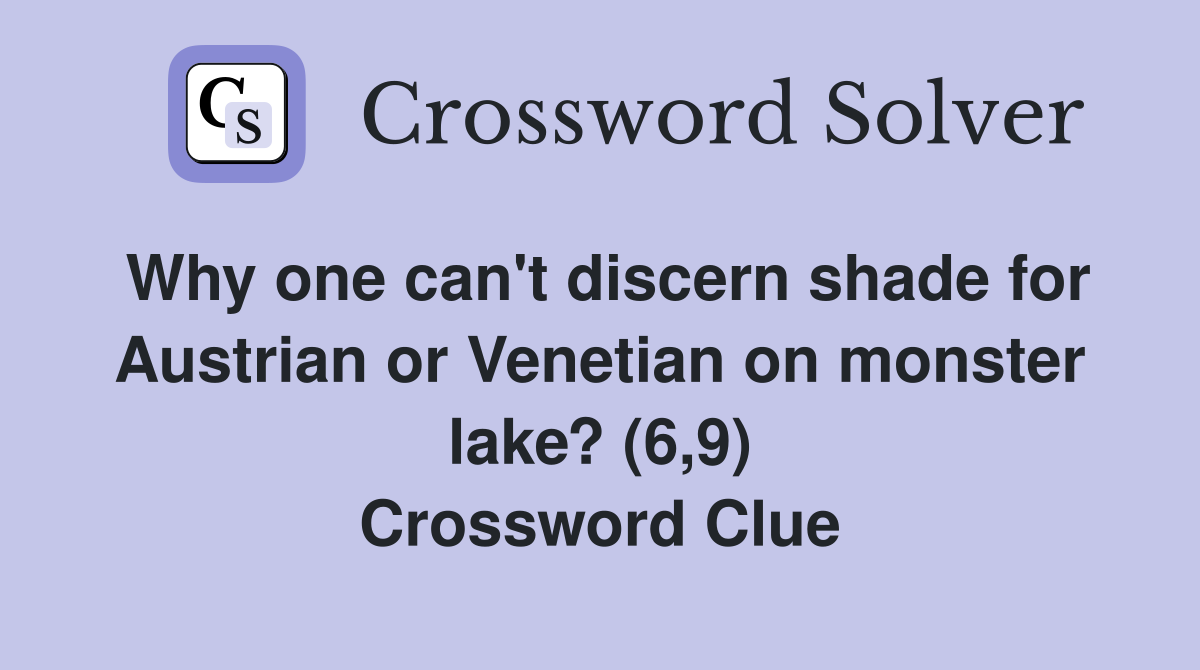 Why one can't discern shade for Austrian or Venetian on monster lake? (6,9) Crossword Clue