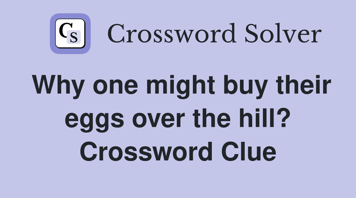 Why one might buy their eggs over the hill? Crossword Clue