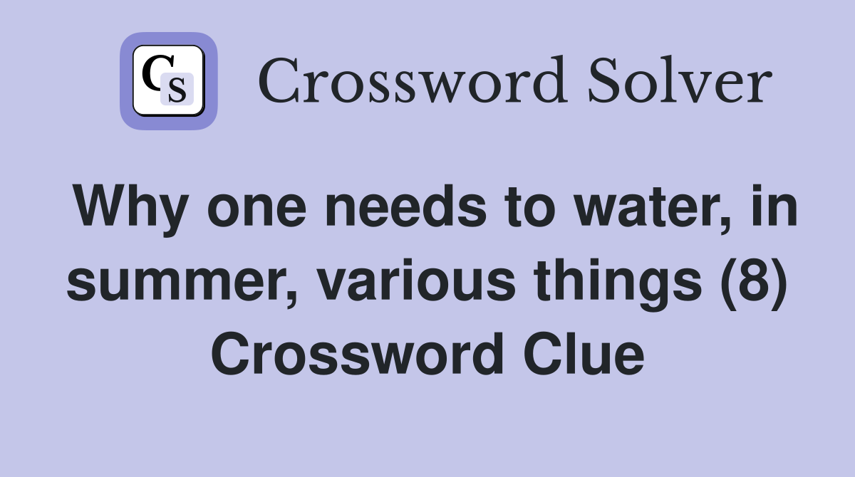 Why one needs to water, in summer, various things (8) Crossword Clue