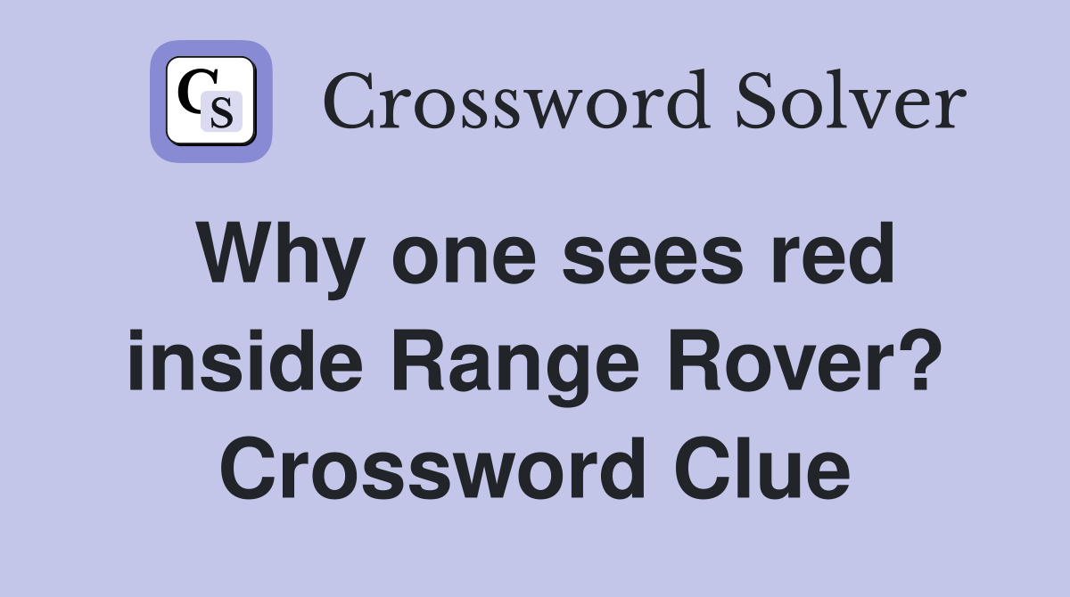 Why one sees red inside Range Rover? Crossword Clue