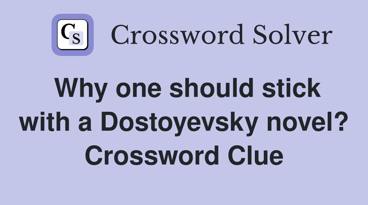 Why one should stick with a Dostoyevsky novel? Crossword Clue