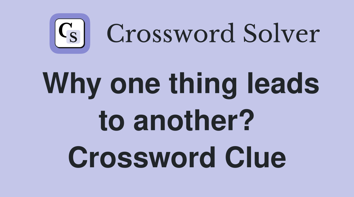 Why one thing leads to another? Crossword Clue
