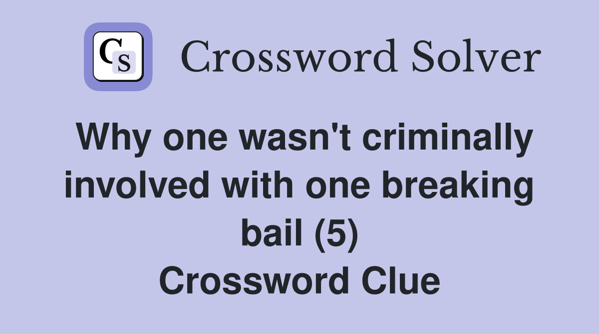 Why one wasn't criminally involved with one breaking bail (5) Crossword Clue