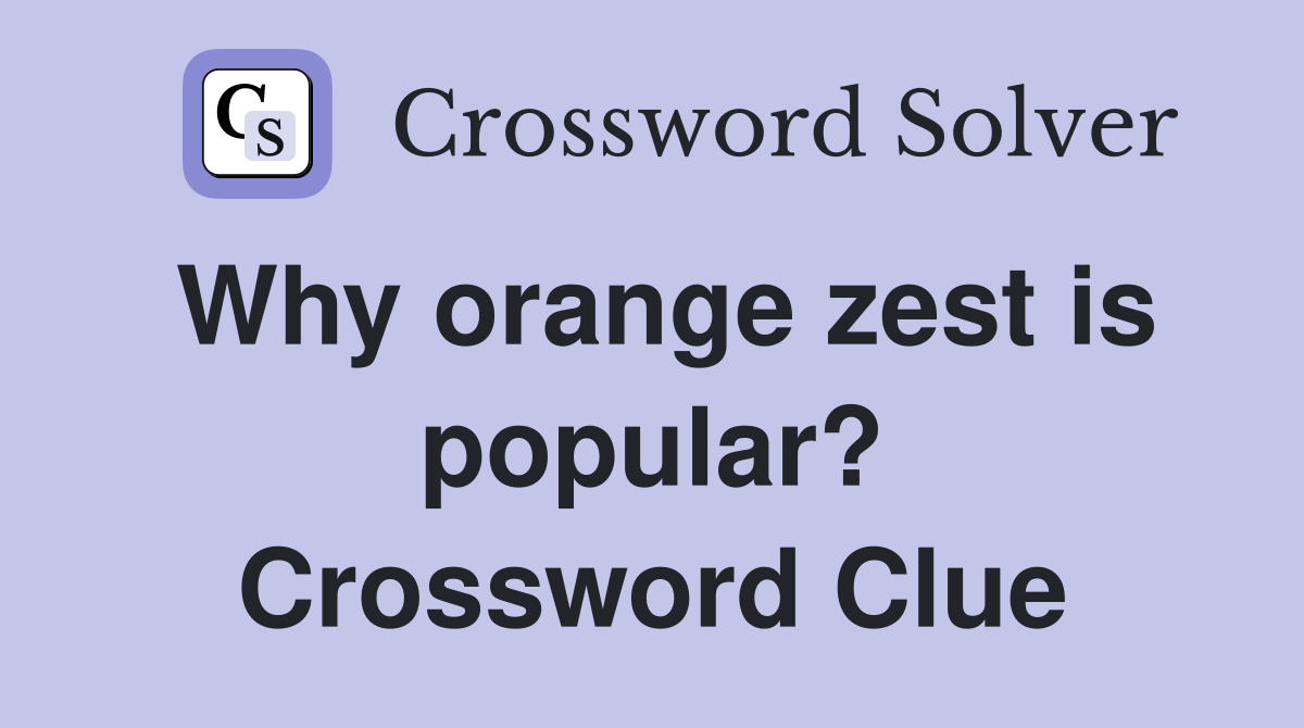 Why orange zest is popular? Crossword Clue