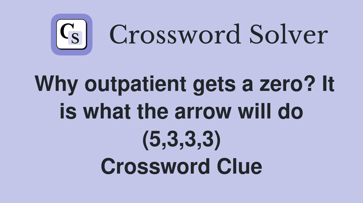 Why outpatient gets a zero? It is what the arrow will do (5,3,3,3) Crossword Clue