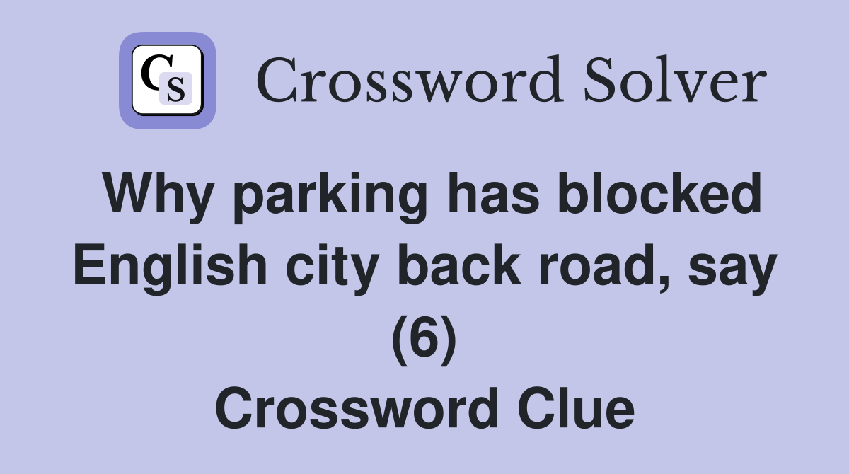 Why parking has blocked English city back road, say (6) Crossword Clue