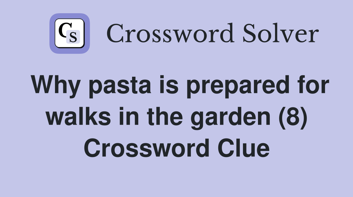 Why pasta is prepared for walks in the garden (8) Crossword Clue