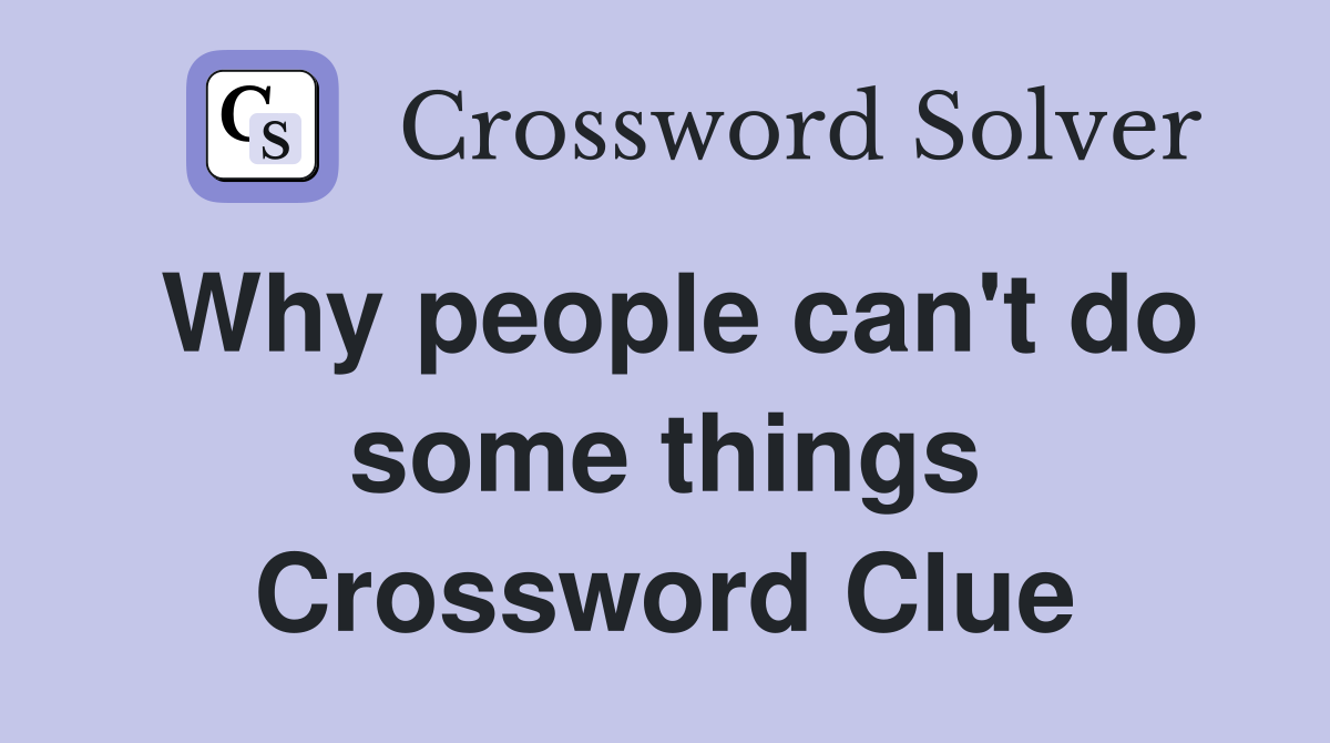 Why people can't do some things Crossword Clue
