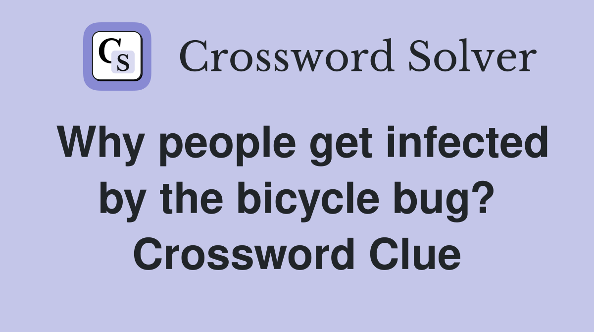 Why people get infected by the bicycle bug? Crossword Clue