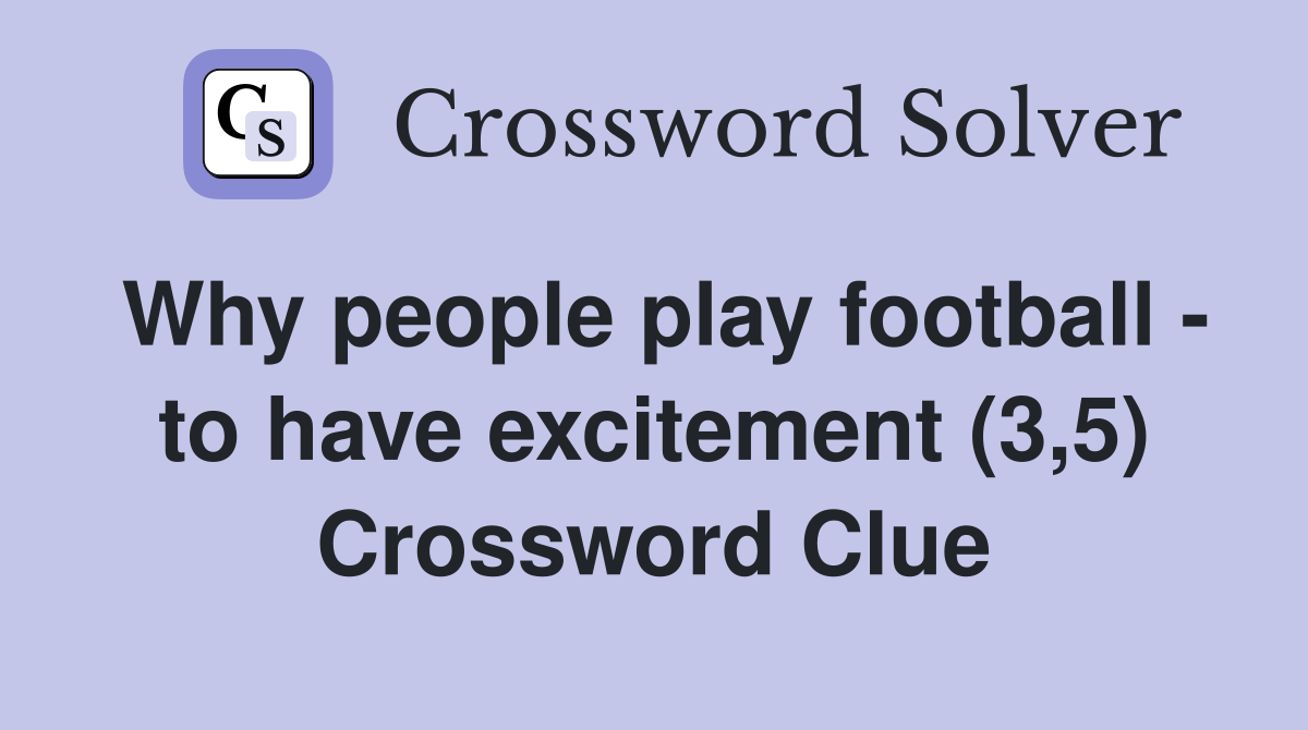 Why people play football - to have excitement (3,5) Crossword Clue