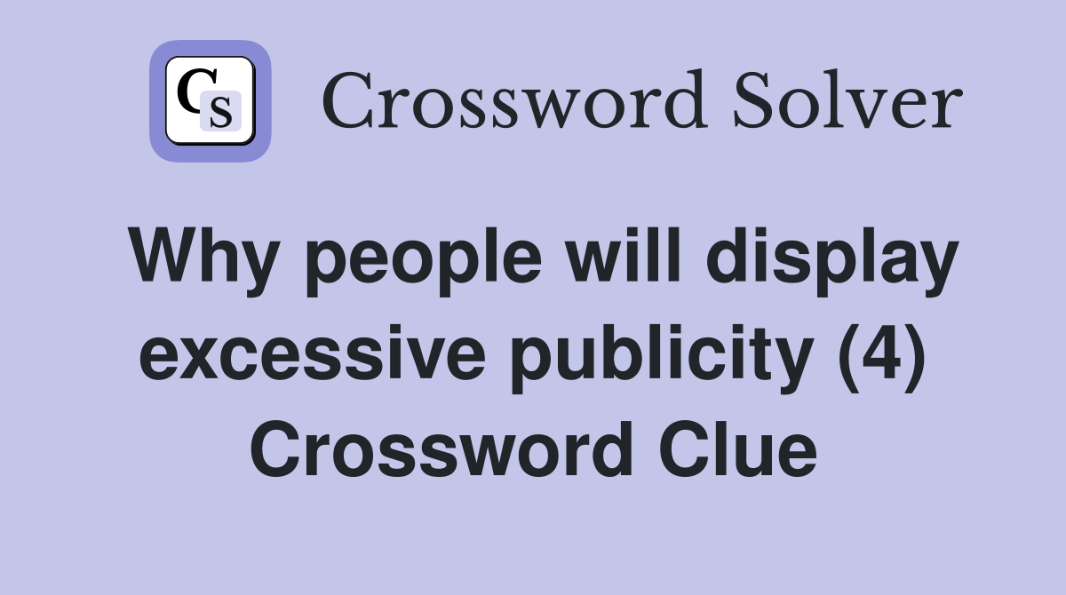 Why people will display excessive publicity (4) Crossword Clue