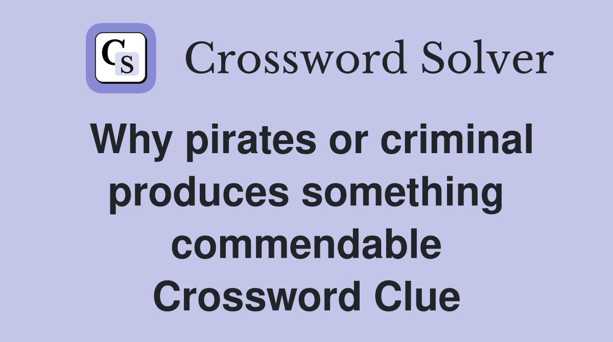 Why pirates or criminal produces something commendable Crossword Clue