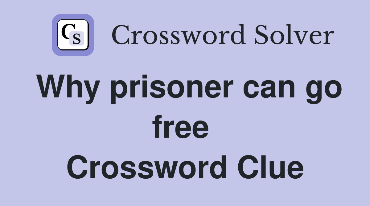 Why prisoner can go free  Crossword Clue
