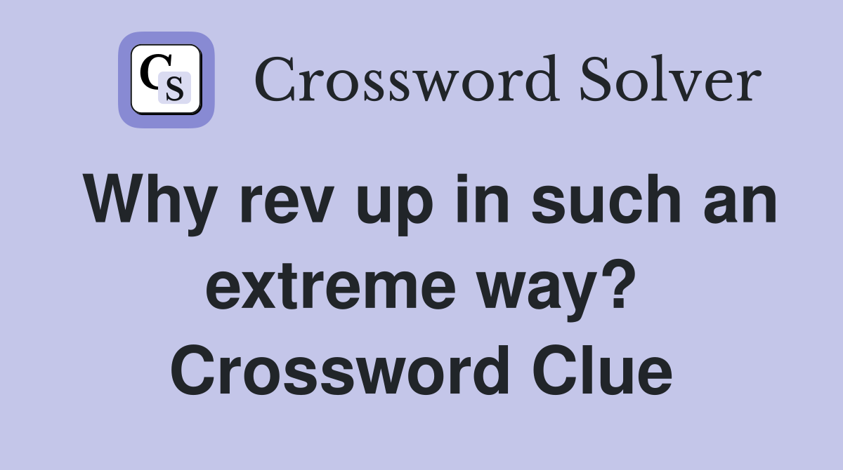 Why rev up in such an extreme way? Crossword Clue