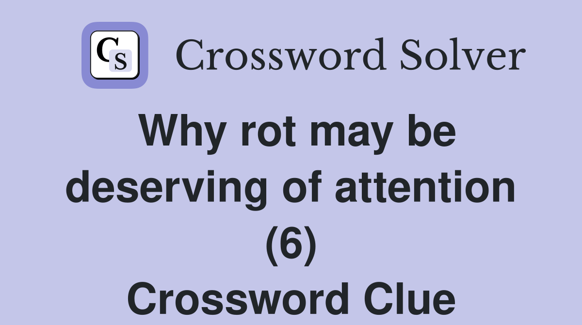 Why rot may be deserving of attention (6) Crossword Clue